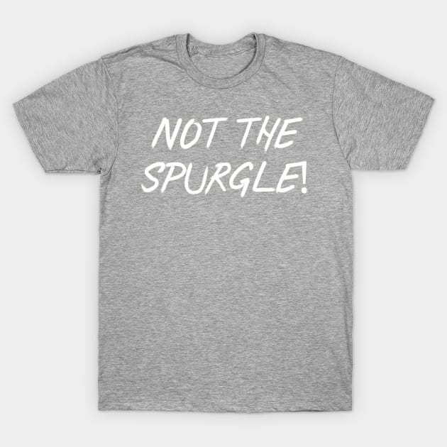 Not the Spurgle! T-Shirt by Among the Leaves Apparel